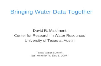 Bringing Water Data Together David R. Maidment Center for Research in Water Resources University of Texas at Austin Texas Water Summit San Antonio Tx,