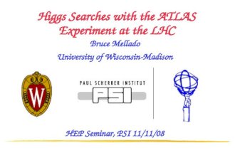 Bruce Mellado University of Wisconsin-Madison HEP Seminar, PSI 11/11/08 Higgs Searches with the ATLAS Experiment at the LHC.