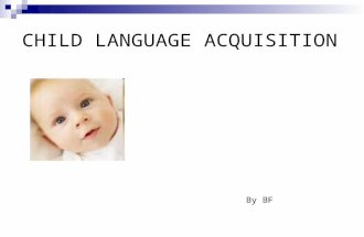 CHILD LANGUAGE ACQUISITION By BF. CHILD LANGUAGE ACQUISITION IS… How children learn and acquire language.