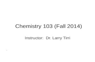 Chemistry 103 (Fall 2014) Instructor: Dr. Larry Tirri.