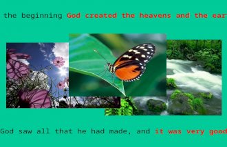 In the beginning God created the heavens and the earth God saw all that he had made, and it was very good.