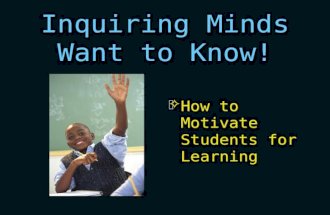 Inquiring Minds Want to Know! G How to Motivate Students for Learning.