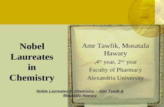 Nobel Laureates in Chemistry Amr Tawfik, Mosatafa Hawary 4 th year, 2 nd year, Faculty of Pharmacy Alexandria University Noble Laureates In Chemistry –