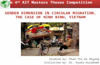 1 Studied by: Pham Thi Ha Phuong Instructed by: Dr. Kyoko Kusakabe GENDER DIMENSION IN CIRCULAR MIGRATION, THE CASE OF NINH BINH, VIETNAM The 4 th AIT.