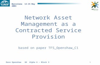 Dave Openshaw UK Alpha 6 – Block 3 Barcelona 12-15 May 2003 1 Network Asset Management as a Contracted Service Provision based on paper TFS_Openshaw_C1.