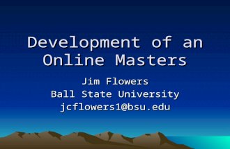 Development of an Online Masters Jim Flowers Ball State University jcflowers1@bsu.edu.