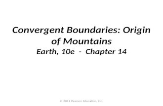© 2011 Pearson Education, Inc. Convergent Boundaries: Origin of Mountains Earth, 10e - Chapter 14.