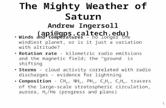 1 The Mighty Weather of Saturn Andrew Ingersoll (api@gps.caltech.edu) Winds and temperatures - no longer the windiest planet, or is it just a variation.