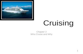 1 Cruising Chapter 2 Who Cruise and Why 1. 2 Why People Cruise 1.Hassle free vacation: pack and unpack once. 2.Take you away from it all. 3.You’re pampered.