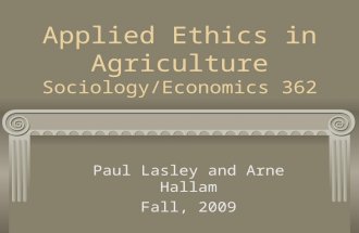Applied Ethics in Agriculture Sociology/Economics 362 Paul Lasley and Arne Hallam Fall, 2009.