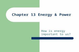 Chapter 13 Energy & Power How is energy important to us?