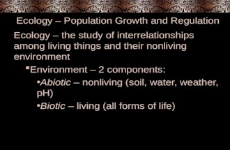 Ecology – Population Growth and Regulation Ecology – the study of interrelationships among living things and their nonliving environment  Environment.