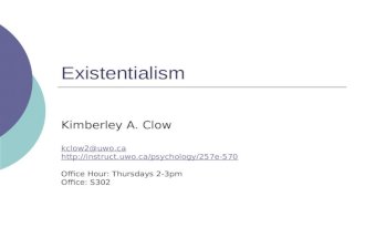 Existentialism Kimberley A. Clow kclow2@uwo.ca  Office Hour: Thursdays 2-3pm Office: S302.