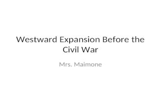 Westward Expansion Before the Civil War Mrs. Maimone.