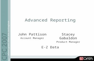 Advanced Reporting John Pattison Account Manager Stacey Gabaldon Product Manager E-Z Data.