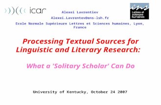 Processing Textual Sources for Linguistic and Literary Research: What a 'Solitary Scholar' Can Do Alexei Lavrentiev Alexei.Lavrentev@ens-lsh.fr Ecole Normale.