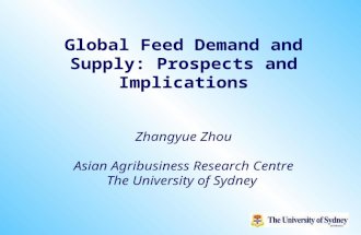 1 Global Feed Demand and Supply: Prospects and Implications Zhangyue Zhou Asian Agribusiness Research Centre The University of Sydney.