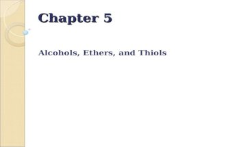Chapter 5 Alcohols, Ethers, and Thiols. Alcohols Alcohol:OH(hydroxyl) group Alcohol: A compound that contains an -OH (hydroxyl) group bonded to a tetrahedral.