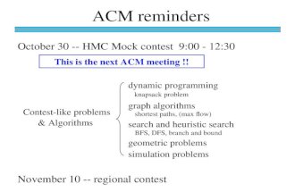 ACM reminders October 30 -- HMC Mock contest 9:00 - 12:30 November 10 -- regional contest This is the next ACM meeting !! Contest-like problems dynamic.
