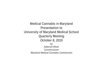 Medical Cannabis in Maryland Presentation to University of Maryland Medical School Quarterly Meeting October 8, 2015 by Deborah Miran Commissioner Maryland.