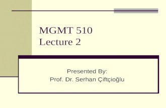 MGMT 510 Lecture 2 Presented By: Prof. Dr. Serhan Çiftçioğlu.
