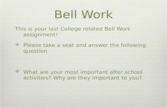 Bell Work This is your last College related Bell Work assignment!  Please take a seat and answer the following question  What are your most important.