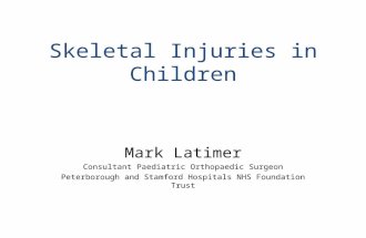 Skeletal Injuries in Children Mark Latimer Consultant Paediatric Orthopaedic Surgeon Peterborough and Stamford Hospitals NHS Foundation Trust.