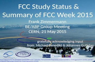 F. Gianotti, FCC-hh WS, 26/5/2014 FCC Study Status & Summary of FCC Week 2015 Frank Zimmermann BE/ABP Group Meeting CERN, 21 May 2015 Work supported by.