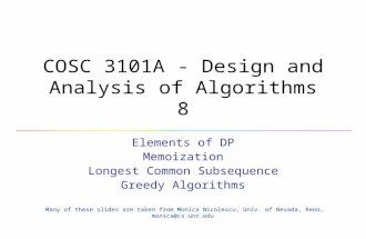 COSC 3101A - Design and Analysis of Algorithms 8 Elements of DP Memoization Longest Common Subsequence Greedy Algorithms Many of these slides are taken.