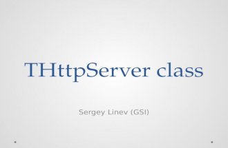 THttpServer class Sergey Linev (GSI). Motivation Development was inspired by JSRootIO why not achieve similar functionality with online ROOT application?