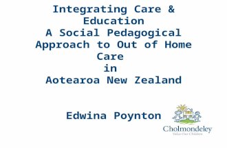 Integrating Care & Education A Social Pedagogical Approach to Out of Home Care in Aotearoa New Zealand Edwina Poynton.