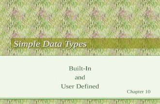 Simple Data Types Built-In and User Defined Chapter 10.