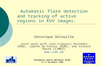 1 Automatic flare detection and tracking of active regions in EUV images. Véronique Delouille Joint work with Jean-François Hochedez (ROB), Judith de Patoul.