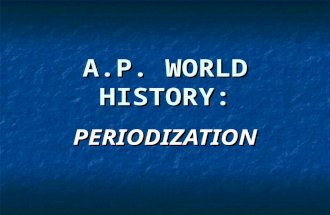 A.P. WORLD HISTORY: PERIODIZATION. WHAT IS PERIODIZATION? Each period is defined by three conditions Each period is defined by three conditions A geographical.