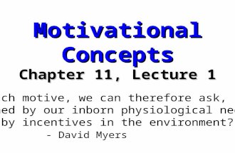Motivational Concepts Chapter 11, Lecture 1 “For each motive, we can therefore ask, ‘How is it pushed by our inborn physiological needs and pulled by incentives.