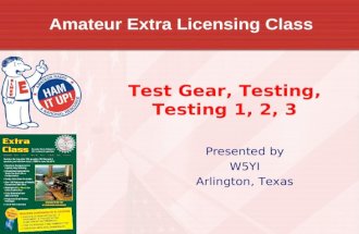 Amateur Extra Licensing Class Presented by W5YI Arlington, Texas Test Gear, Testing, Testing 1, 2, 3.