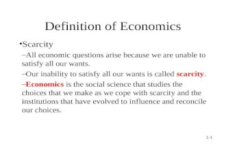 Definition of Economics Scarcity –All economic questions arise because we are unable to satisfy all our wants. –Our inability to satisfy all our wants.