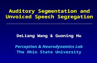 Auditory Segmentation and Unvoiced Speech Segregation DeLiang Wang & Guoning Hu Perception & Neurodynamics Lab The Ohio State University.