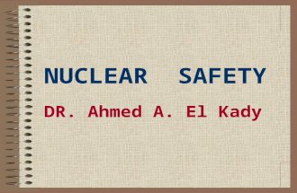 NUCLEAR SAFETY DR. Ahmed A. El Kady. INTRODUCTION For a nuclear facility to be built, adequate assurance shall be provided to the society that the facility.