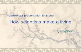 How scientists make a living Q-Hyphen before our presentation,let's see.