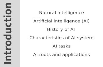 Natural intelligence Artificial intelligence (AI) History of AI Characteristics of AI system AI tasks AI roots and applications.