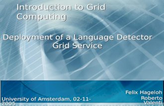 Introduction to Grid Computing Felix Hageloh Roberto Valenti Deployment of a Language Detector Grid Service University of Amsterdam, 02-11-2005.