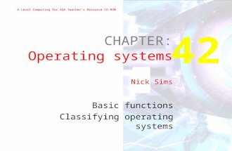 A Level Computing for AQA Teacher’s Resource CD-ROM 42 CHAPTER: Operating systems Nick Sims Basic functions Classifying operating systems.