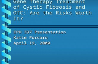 Gene Therapy Treatment of Cystic Fibrosis and OTC: Are the Risks Worth it? EPD 397 Presentation Katie Porcaro April 19, 2000.