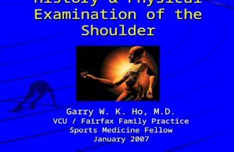 History & Physical Examination of the Shoulder Garry W. K. Ho, M.D. VCU / Fairfax Family Practice Sports Medicine Fellow January 2007.