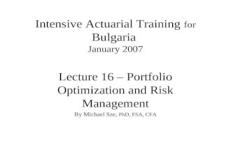 Intensive Actuarial Training for Bulgaria January 2007 Lecture 16 – Portfolio Optimization and Risk Management By Michael Sze, PhD, FSA, CFA.