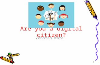 Are you a digital citizen? Zeborah Ware 1. Table of Contents Definition of Digital Citizenship Page 3 Classroom Rules for Cell Phones Page 4 Social Networking.