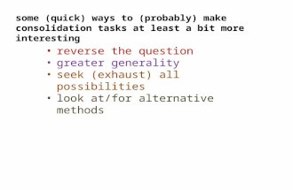 Some (quick) ways to (probably) make consolidation tasks at least a bit more interesting reverse the question greater generality seek (exhaust) all possibilities.