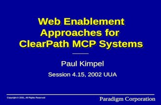 Web Enablement Approaches for ClearPath MCP Systems Paul Kimpel Session 4.15, 2002 UUA Copyright © 2001, All Rights Reserved Paradigm Corporation.
