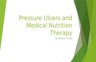 Pressure Ulcers and Medical Nutrition Therapy By: Meghan Coffey.